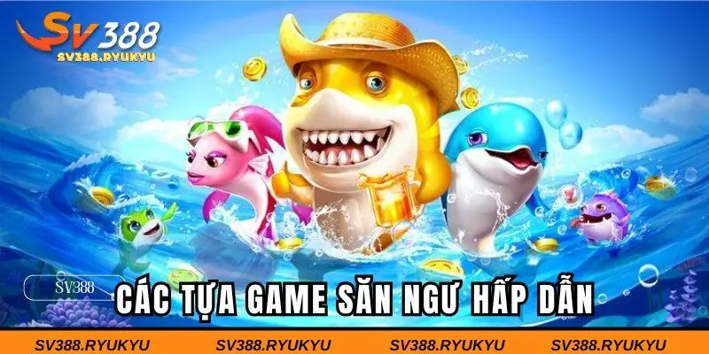 Các tựa game săn ngư siêu hấp dẫn