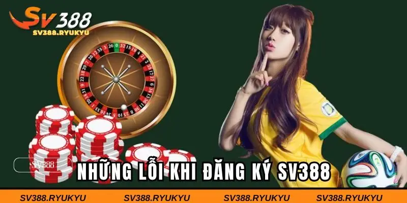 Những lỗi thường gặp trong quá trình đăng ký tài khoản SV388