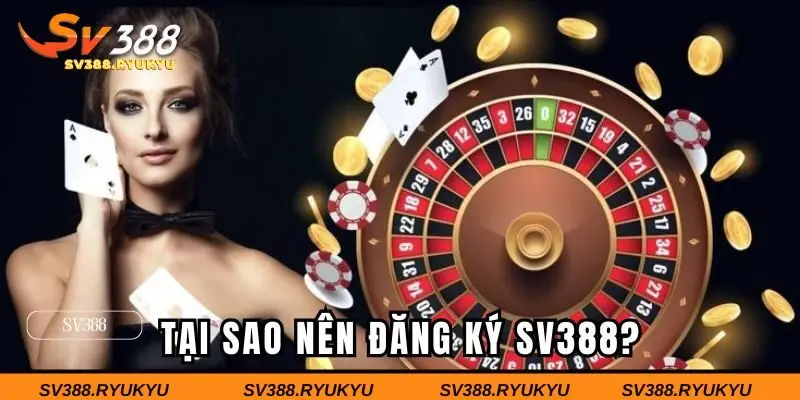 Tại sao nên đăng ký tham gia SV388?