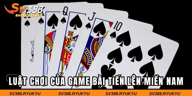 Luật chơi của game bài tiến lên miền Nam