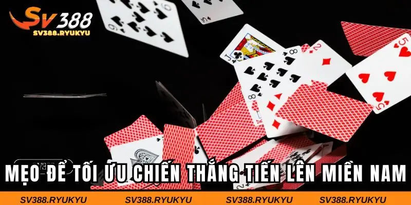 Mẹo để tối ưu chiến thắng tại tiến lên miền Nam